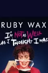 Ruby Wax - I'm Not as Well as I Thought I Was archive